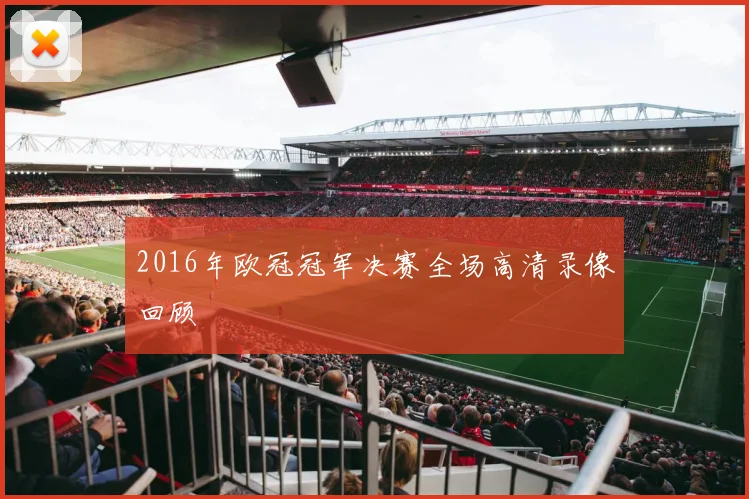 2016年欧冠冠军决赛全场高清录像回顾