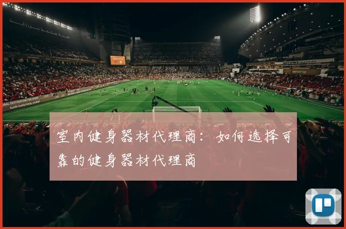 室内健身器材代理商：如何选择可靠的健身器材代理商