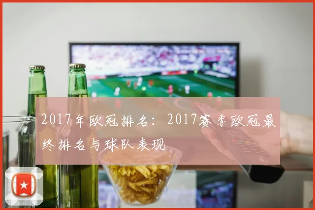 2017年欧冠排名：2017赛季欧冠最终排名与球队表现