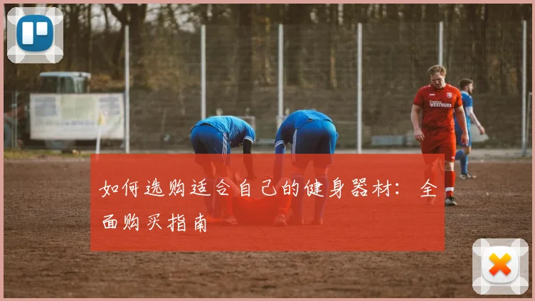 如何选购适合自己的健身器材：全面购买指南