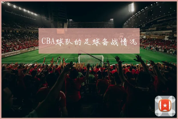 CBA球队的足球备战情况
